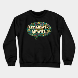 Let Me Ask My Wife Crewneck Sweatshirt